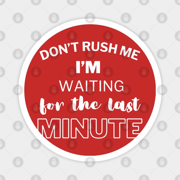 Don't rush me i'm waiting for the last minute Magnet by YuriArt